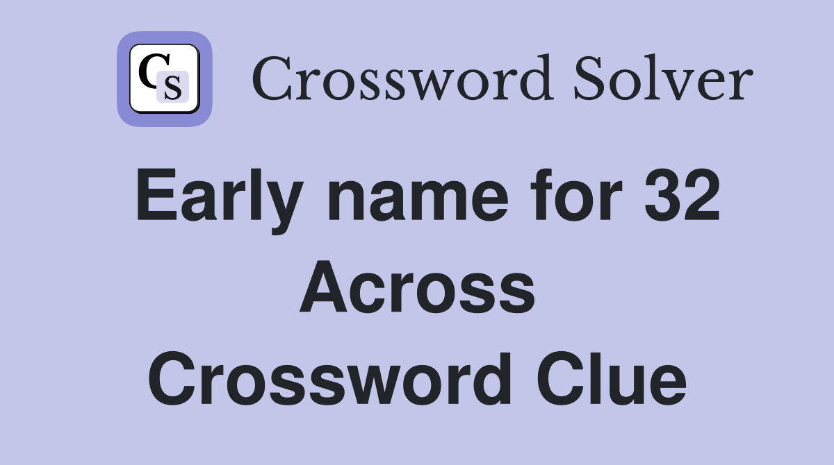 Early name for 32 Across Crossword Clue