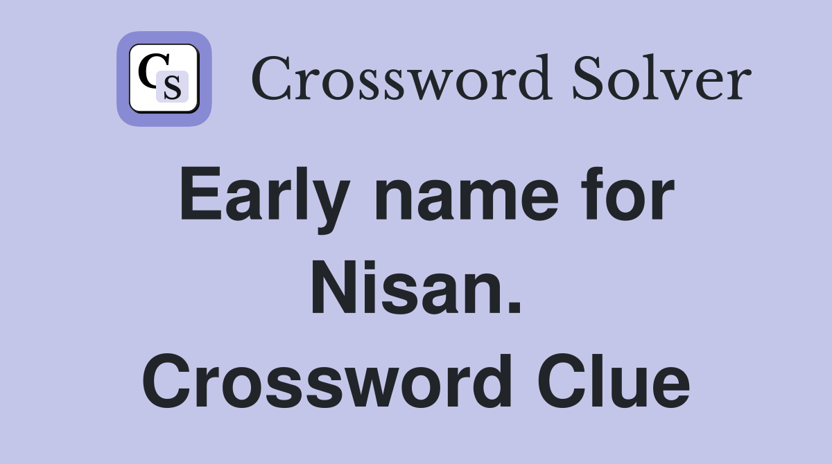Early name for Nisan. Crossword Clue