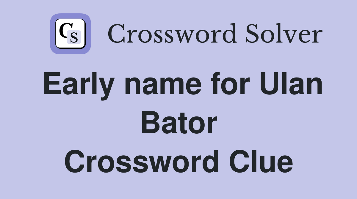 Early name for Ulan Bator Crossword Clue