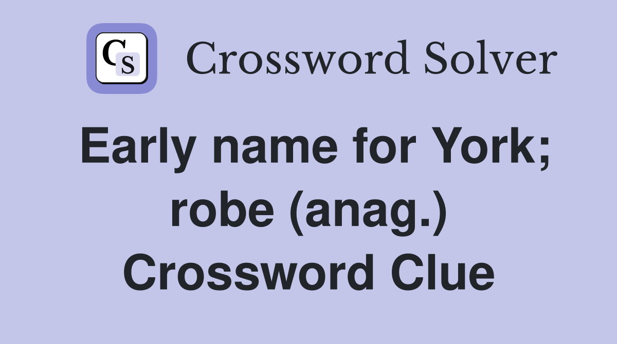 Early name for York; robe (anag.) Crossword Clue