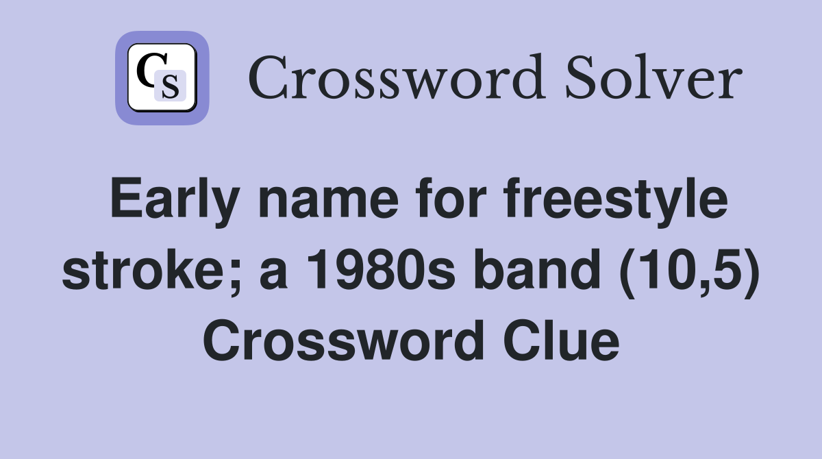 Early name for freestyle stroke; a 1980s band (10,5) Crossword Clue