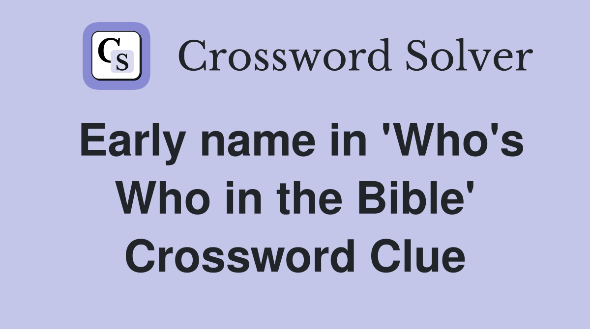 Early name in 'Who's Who in the Bible' Crossword Clue