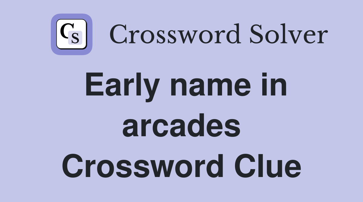 Early name in arcades Crossword Clue