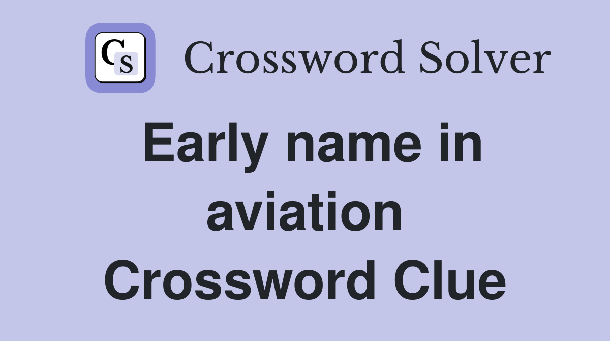 Early name in aviation Crossword Clue