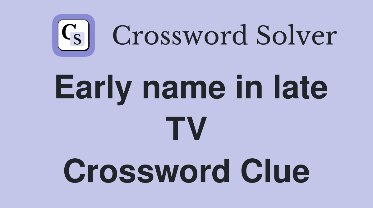 Early name in late TV Crossword Clue