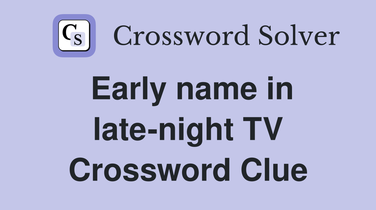 Early name in late-night TV Crossword Clue
