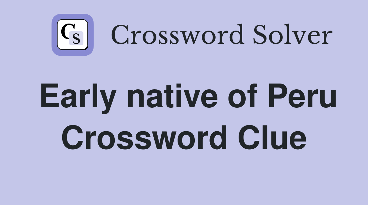 Early native of Peru Crossword Clue