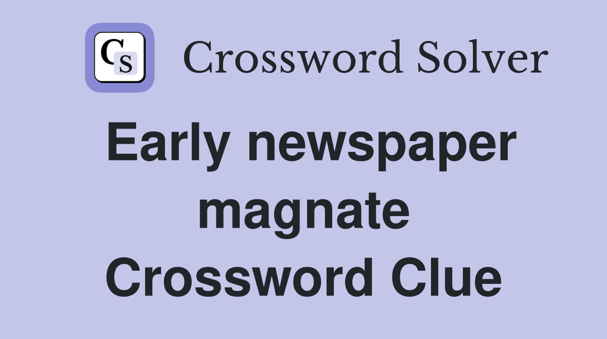 Early newspaper magnate Crossword Clue