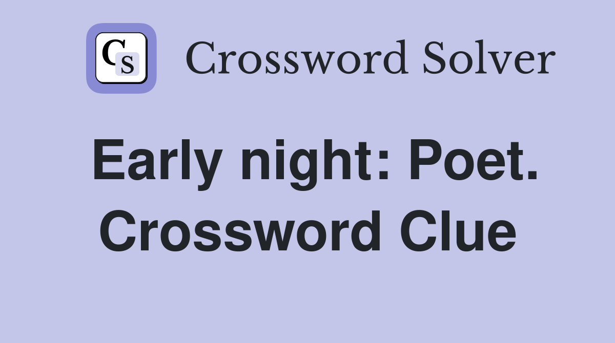 Early night: Poet. Crossword Clue