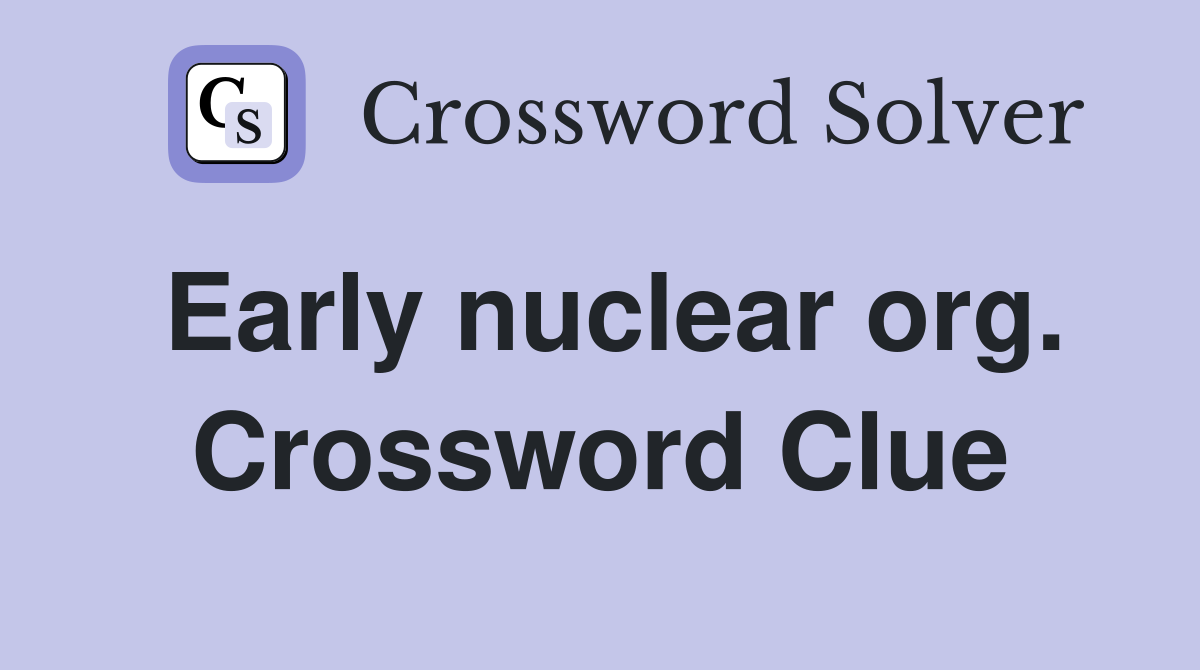 Early nuclear org. Crossword Clue