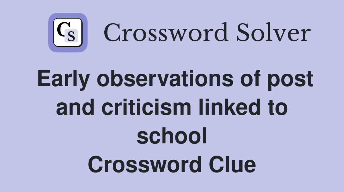 Early observations of post and criticism linked to school Crossword Clue