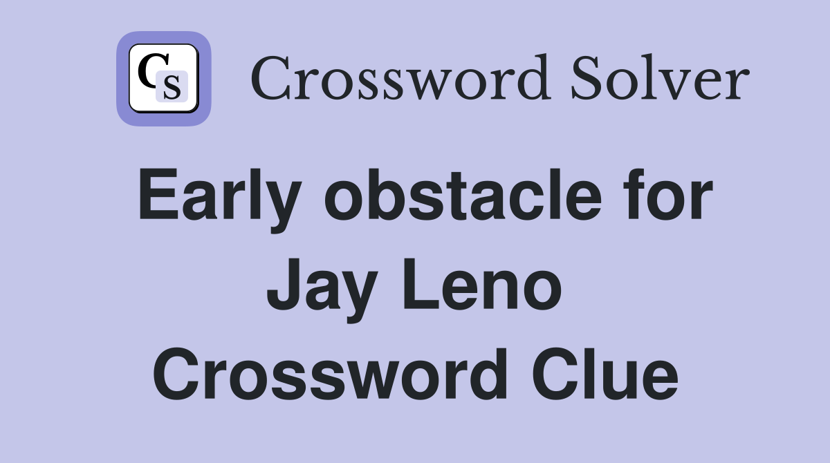 Early obstacle for Jay Leno Crossword Clue