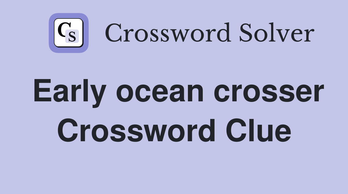 Early ocean crosser Crossword Clue