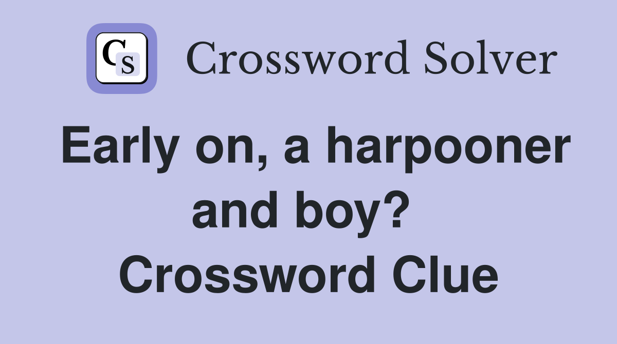 Early on, a harpooner and boy?  Crossword Clue