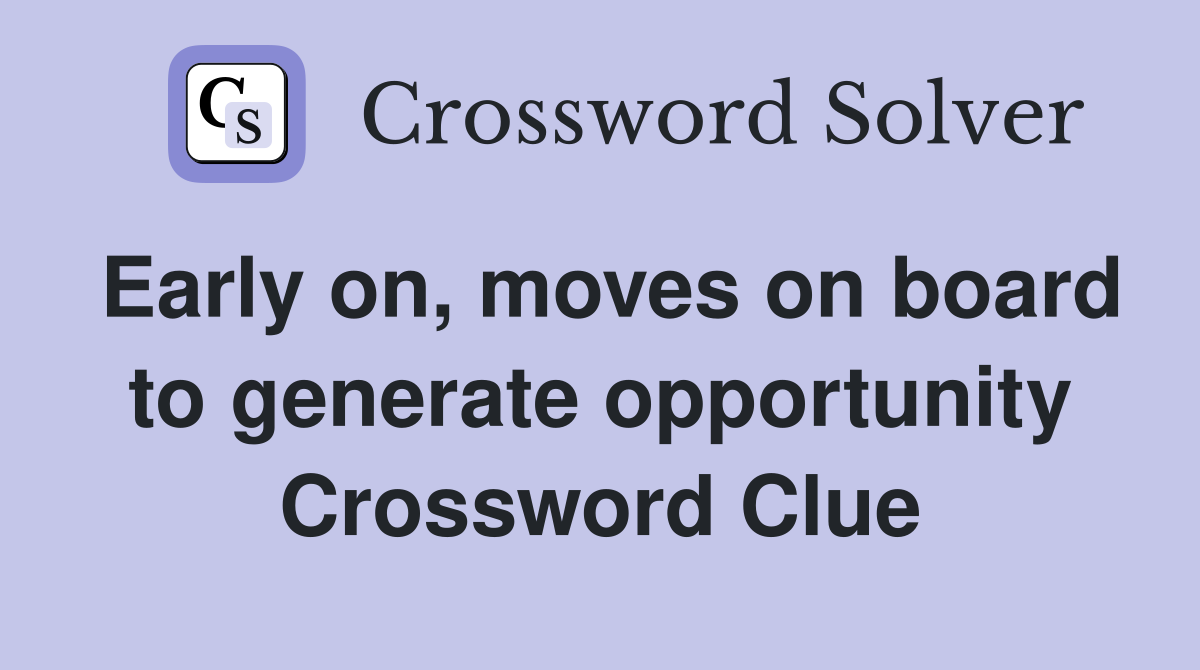 Early on, moves on board to generate opportunity Crossword Clue