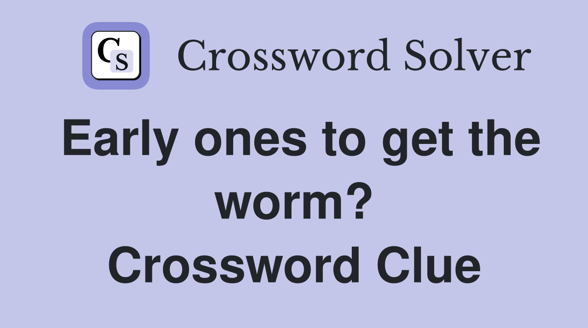 Early ones to get the worm? Crossword Clue