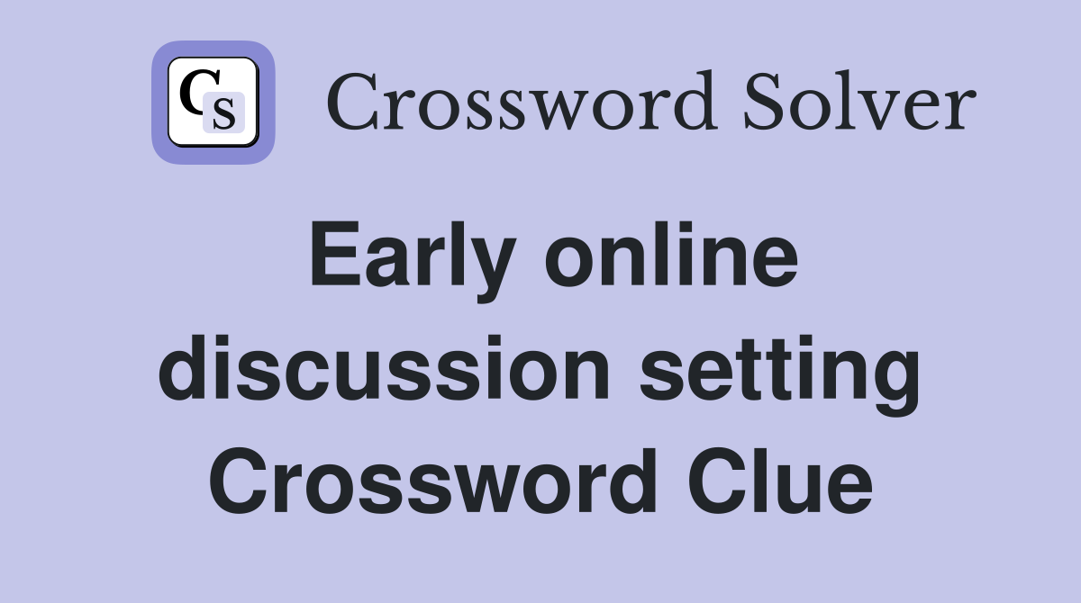 Early online discussion setting Crossword Clue