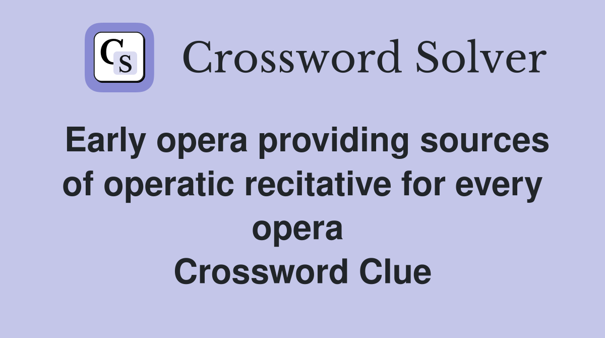 Early opera providing sources of operatic recitative for every opera  Crossword Clue