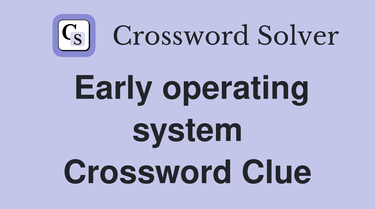 Early operating system Crossword Clue