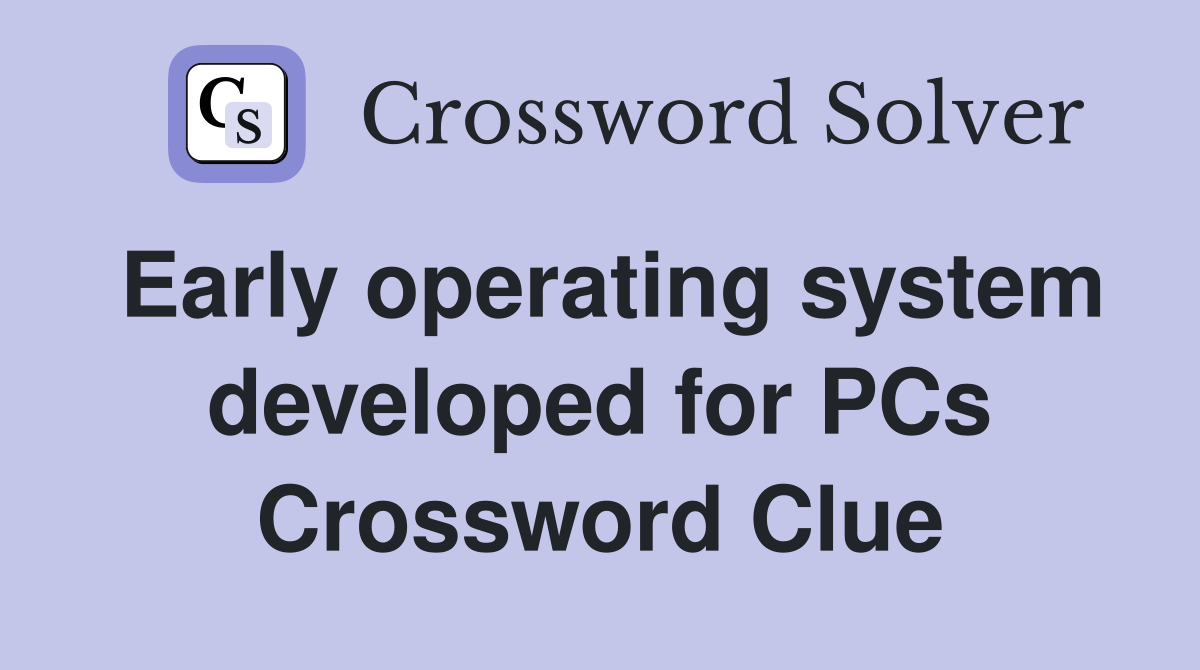 Early operating system developed for PCs Crossword Clue