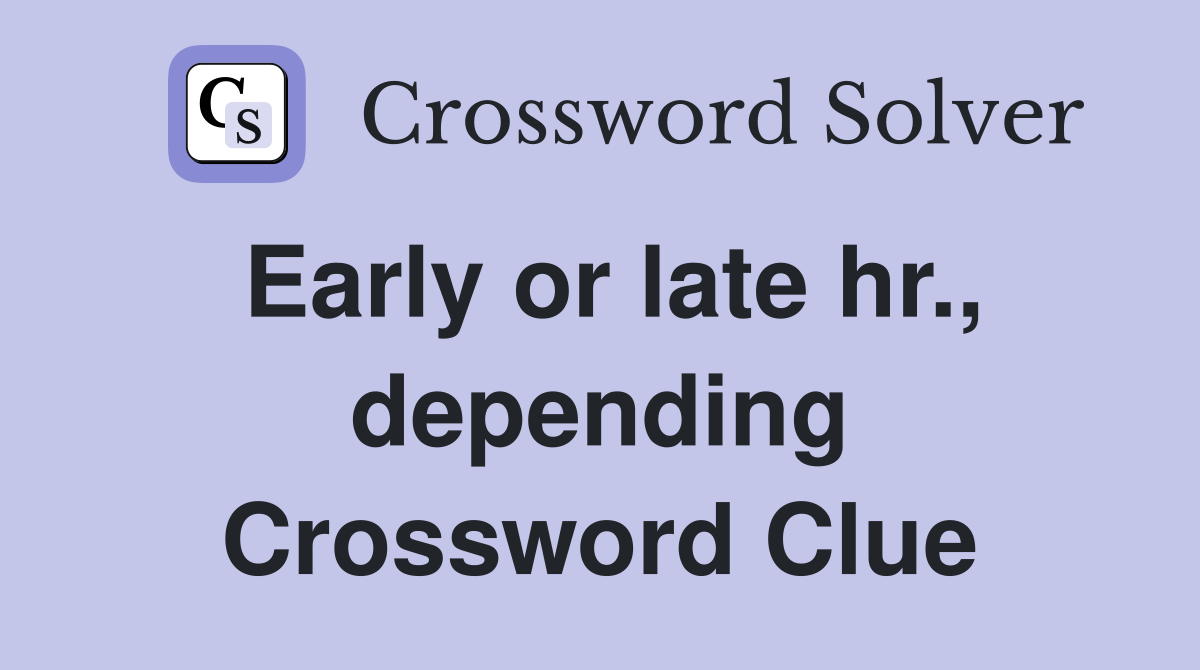 Early or late hr., depending Crossword Clue