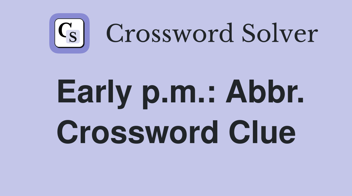 Early p.m.: Abbr. Crossword Clue
