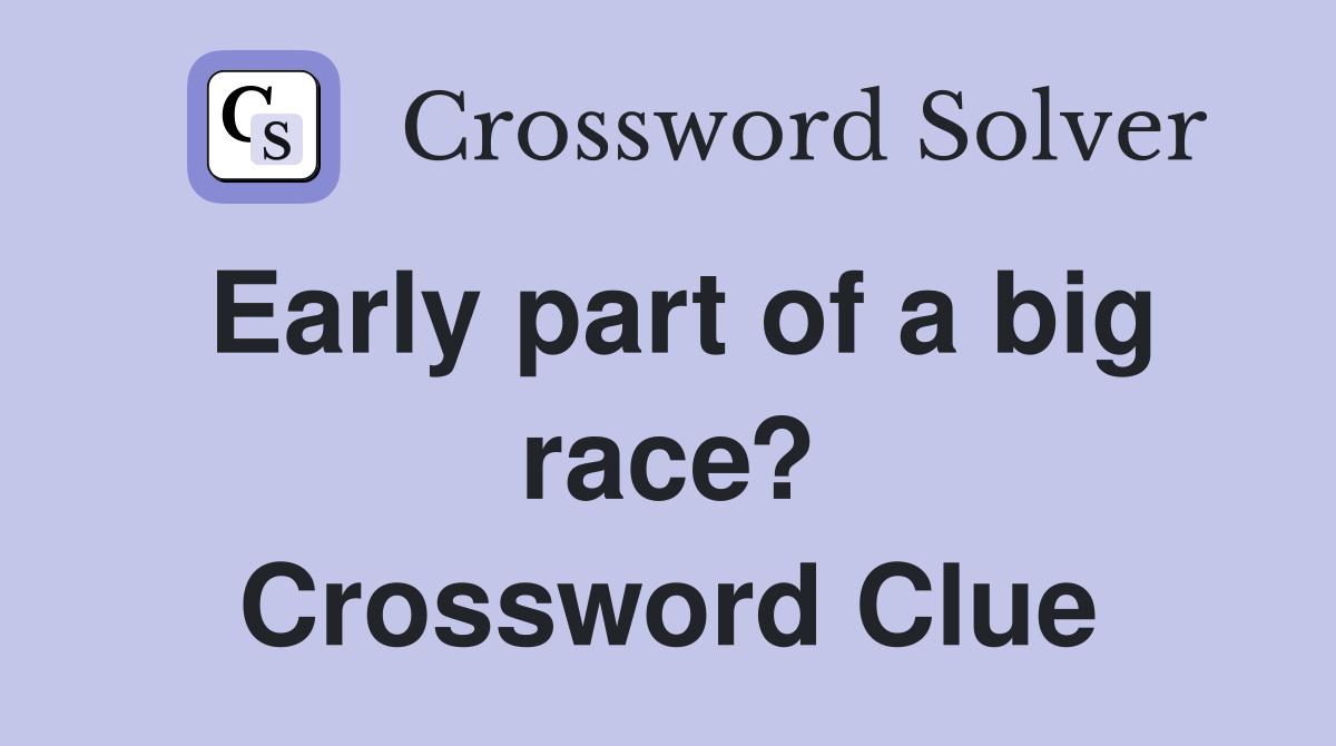 Early part of a big race? Crossword Clue
