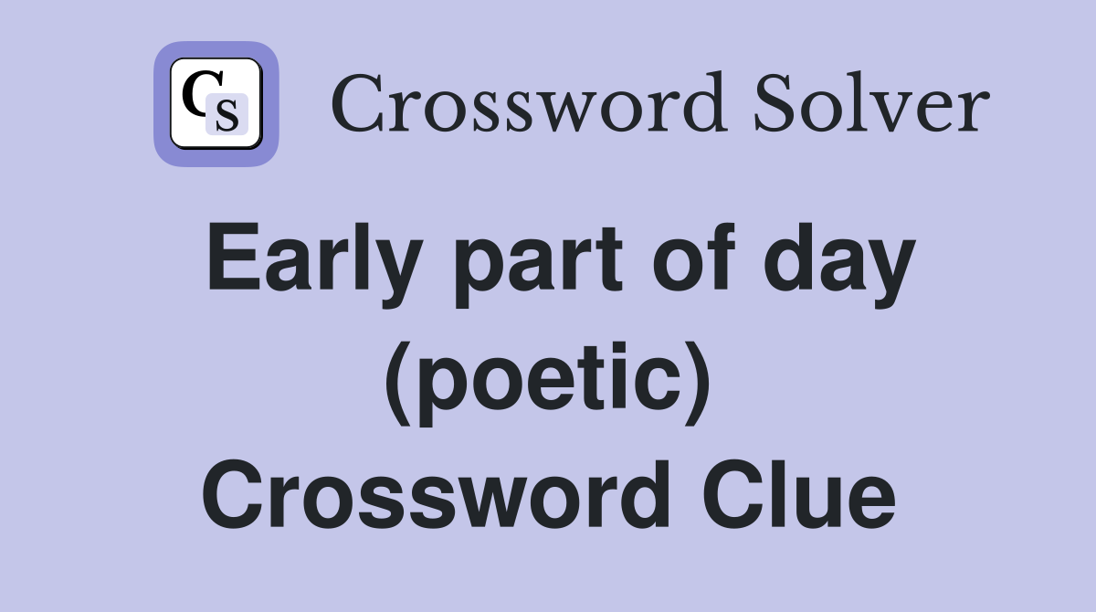 Early part of day (poetic) Crossword Clue