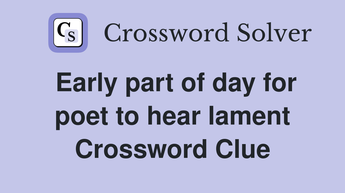 Early part of day for poet to hear lament Crossword Clue