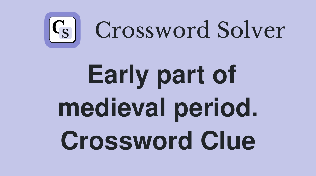 Early part of medieval period. Crossword Clue