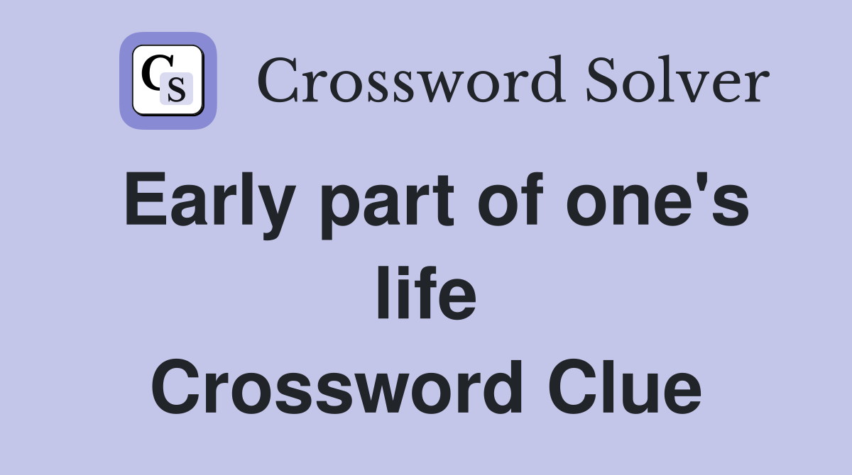 Early part of one's life Crossword Clue