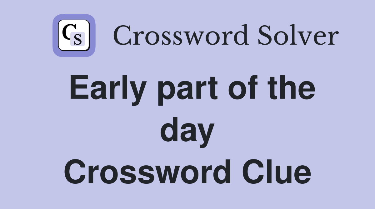 Early part of the day Crossword Clue