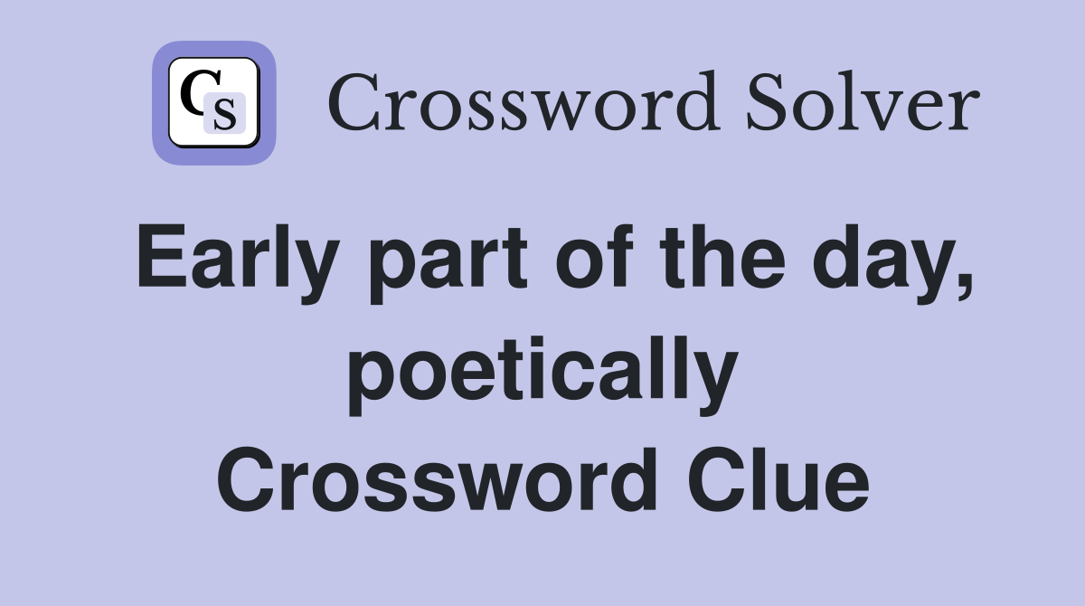 Early part of the day, poetically Crossword Clue