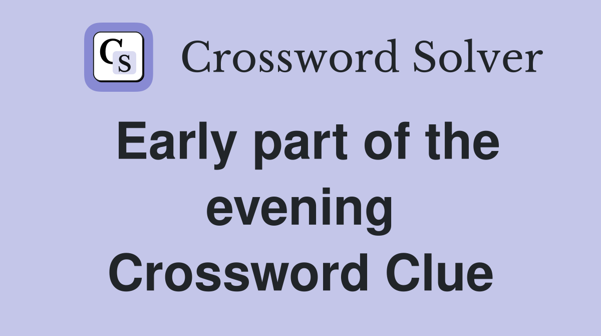 Early part of the evening Crossword Clue