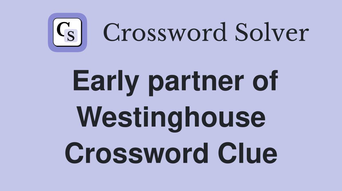 Early partner of Westinghouse Crossword Clue