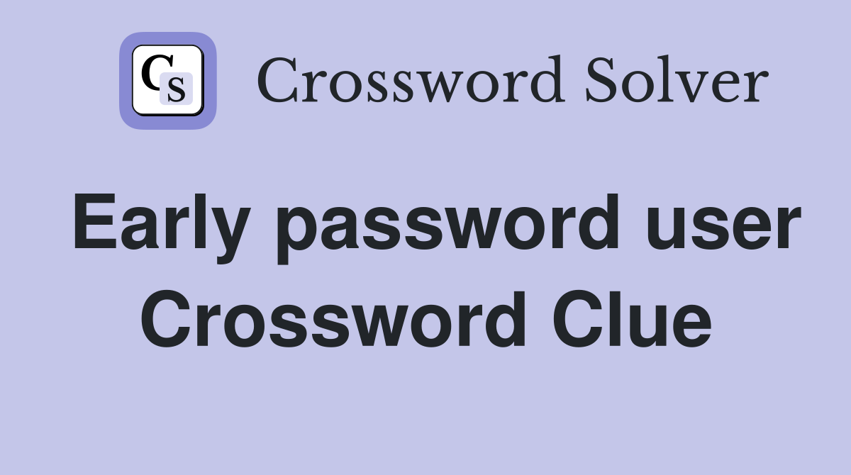 Early password user Crossword Clue