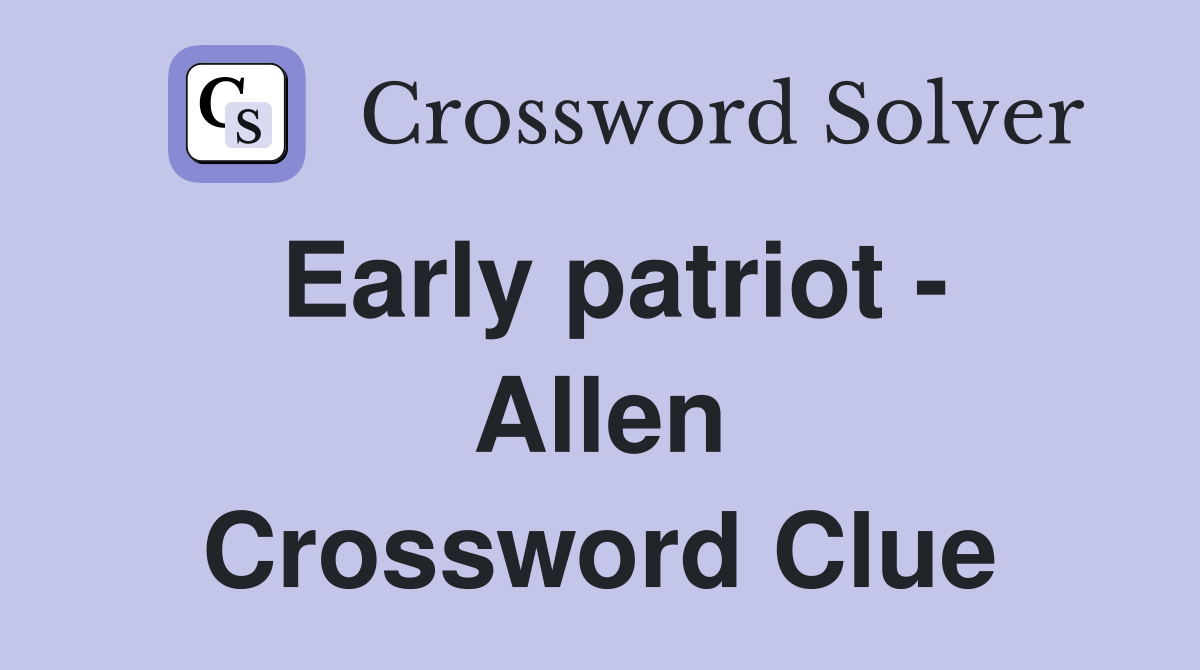 Early patriot - Allen Crossword Clue