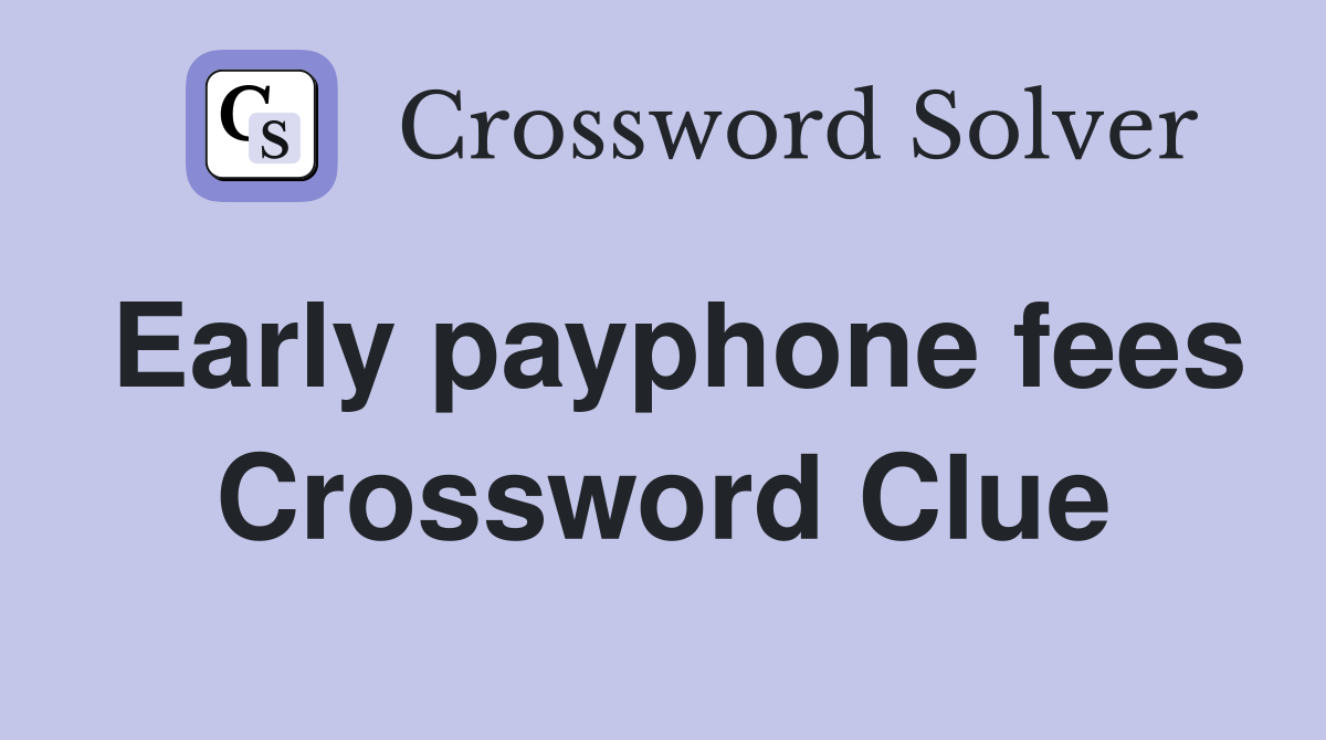 Early payphone fees Crossword Clue