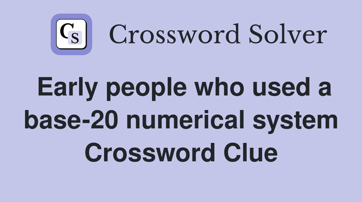 Early people who used a base-20 numerical system Crossword Clue