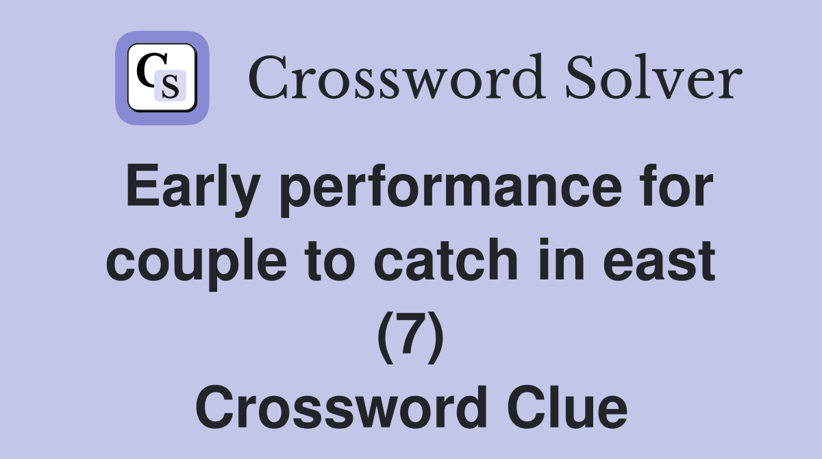 Early performance for couple to catch in east (7) Crossword Clue