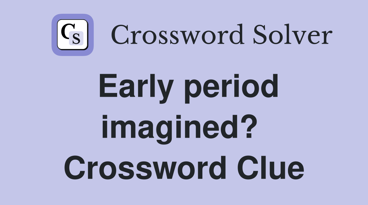 Early period imagined?  Crossword Clue