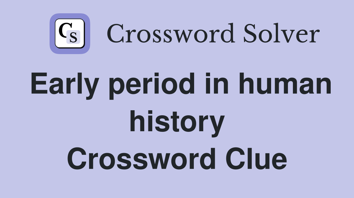Early period in human history Crossword Clue