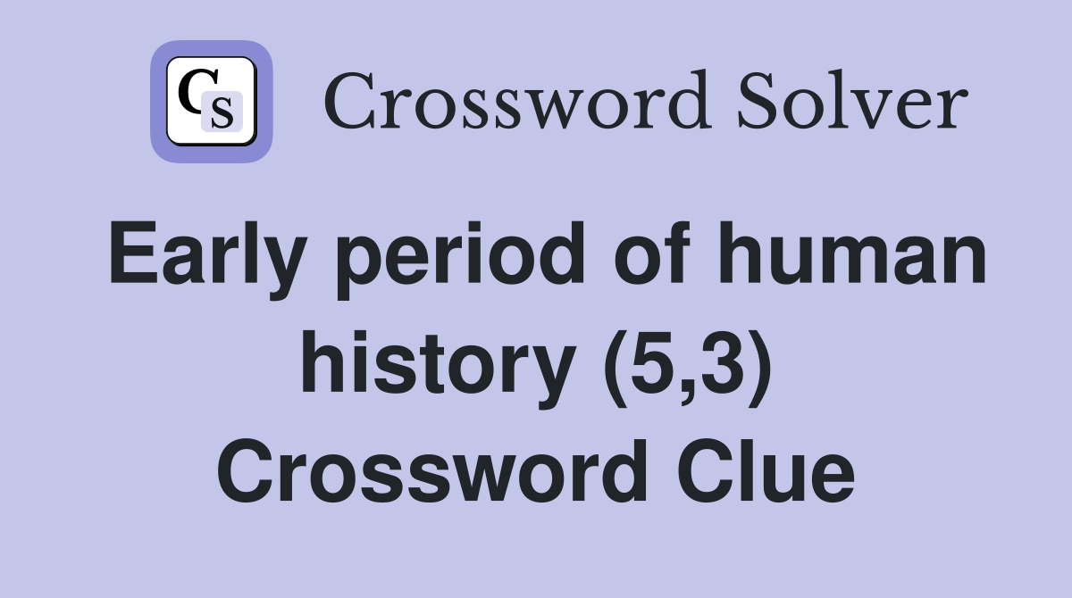 Early period of human history (5,3) Crossword Clue
