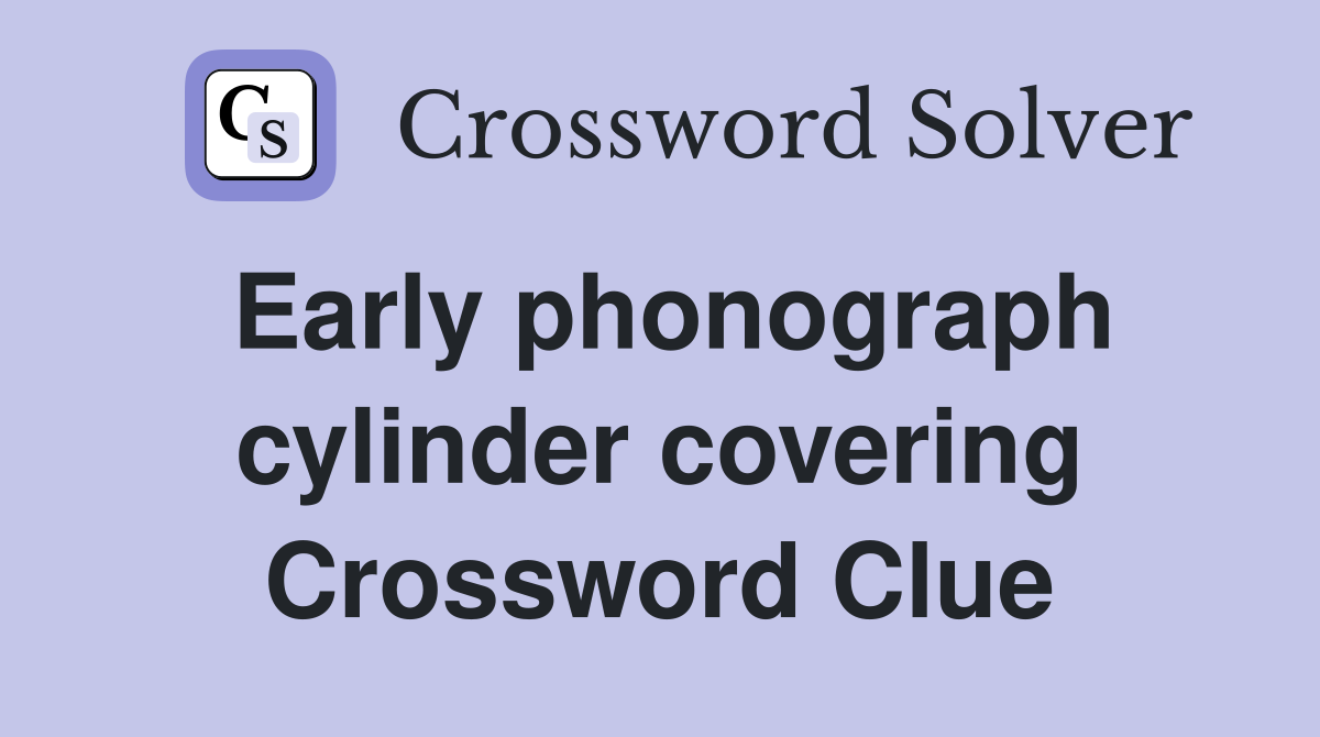 Early phonograph cylinder covering Crossword Clue