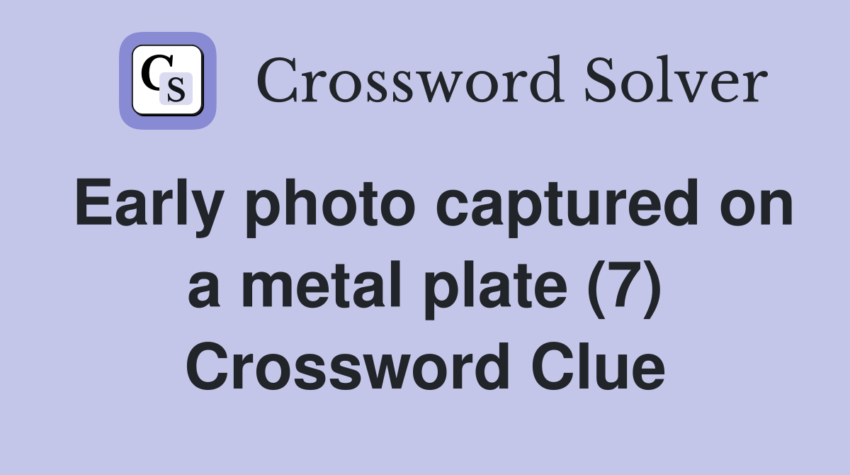 Early photo captured on a metal plate (7) Crossword Clue