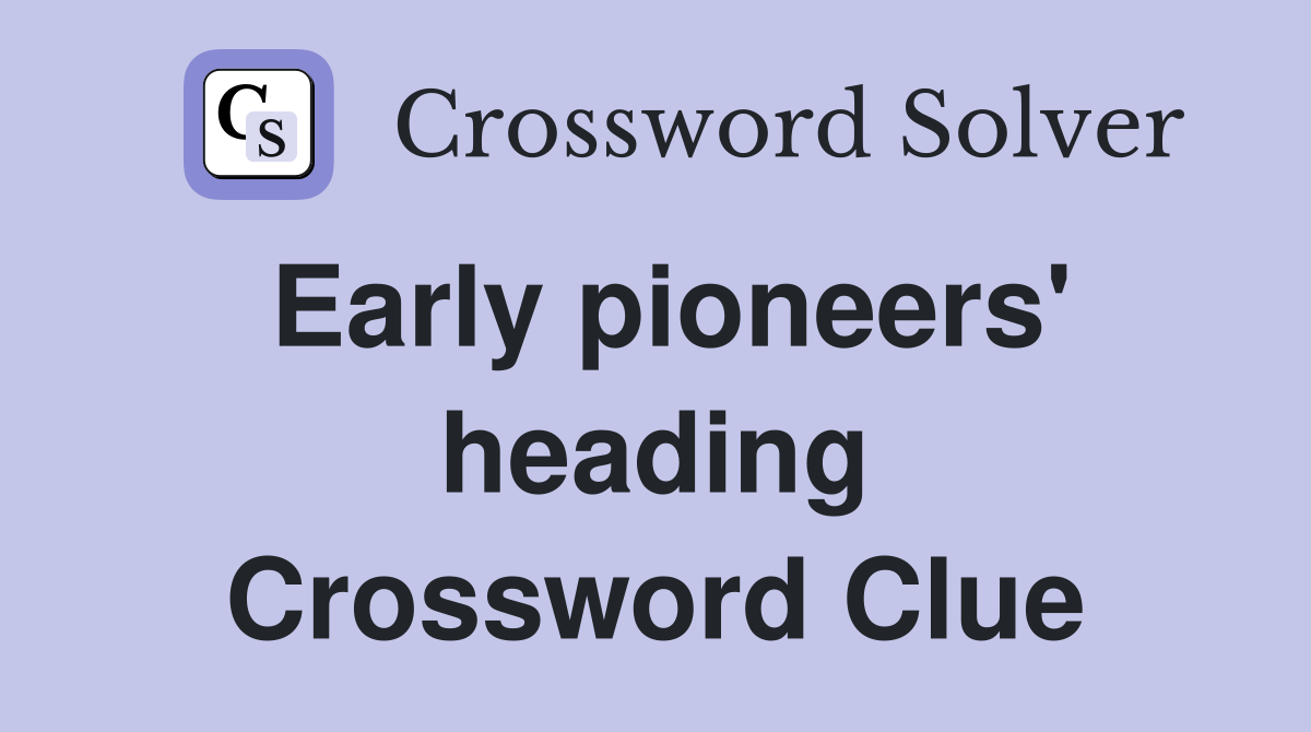 Early pioneers' heading Crossword Clue