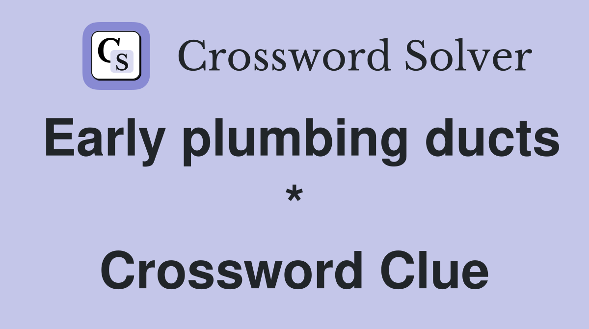 Early plumbing ducts * Crossword Clue