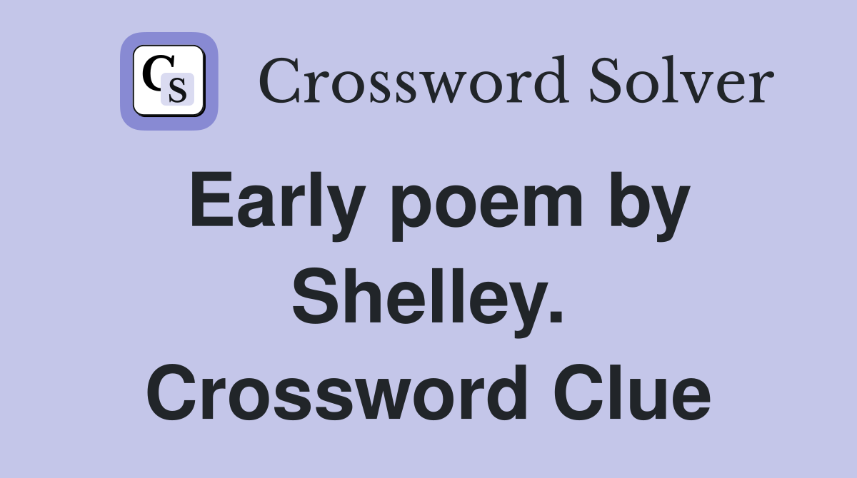 Early poem by Shelley. Crossword Clue