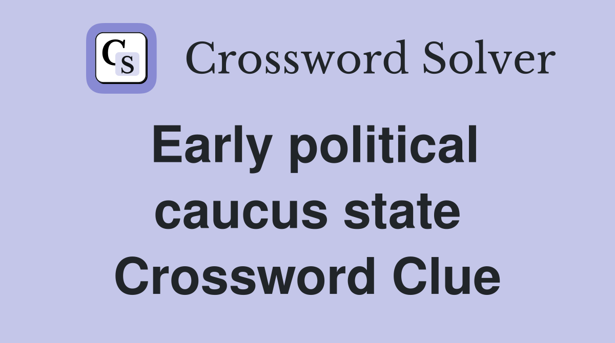 Early political caucus state Crossword Clue