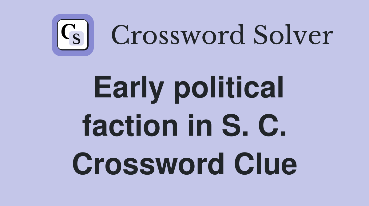 Early political faction in S. C. Crossword Clue